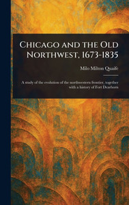 Chicago and the Old Northwest, 1673-1835 - 9781023576703 Chicago and the Old Northwest, 1673-1835 - 9781023576703