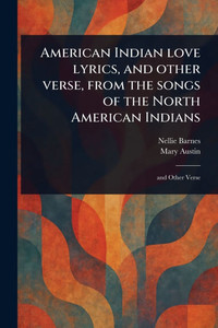 American Indian Love Lyrics, and Other Verse, From the Songs of the North American Indians - (Paperback or Softback)