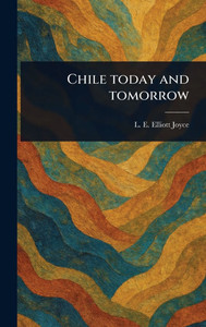 Chile Today and Tomorrow - (Hardback or Cased Book) Chile Today and Tomorrow - (Hardback or Cased Book)