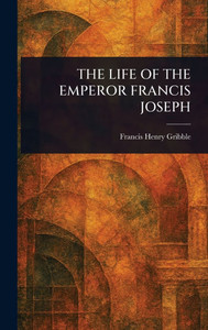 The Life of the Emperor Francis Joseph - (Hardback or Cased Book)