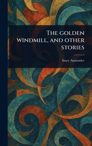 The Golden Windmill, and Other Stories - (Hardback or Cased Book)