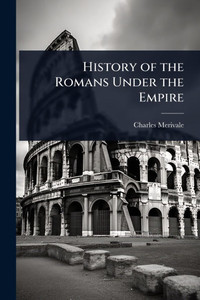 History of the Romans Under the Empire - 9781023600798 History of the Romans Under the Empire - 9781023600798