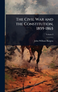The Civil War and the Constitution, 1859-1865 - (Hardback or Cased Book) The Civil War and the Constitution, 1859-1865 - (Hardback or Cased Book)