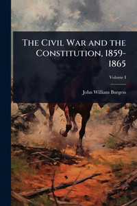 The Civil War and the Constitution, 1859-1865 - (Paperback or Softback) The Civil War and the Constitution, 1859-1865 - (Paperback or Softback)
