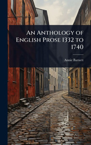 An Anthology of English Prose 1332 to 1740 - (Hardback or Cased Book) An Anthology of English Prose 1332 to 1740 - (Hardback or Cased Book)