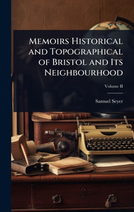 Memoirs Historical and Topographical of Bristol and Its Neighbourhood - (Hardback or Cased Book)
