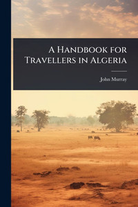 A Handbook for Travellers in Algeria - (Paperback or Softback) A Handbook for Travellers in Algeria - (Paperback or Softback)