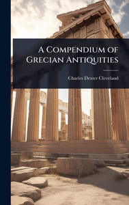 A Compendium of Grecian Antiquities - (Hardback or Cased Book) A Compendium of Grecian Antiquities - (Hardback or Cased Book)