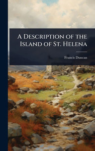 A Description of the Island of St. Helena - (Hardback or Cased Book) A Description of the Island of St. Helena - (Hardback or Cased Book)