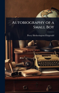 Autobiography of a Small Boy - (Hardback or Cased Book) Autobiography of a Small Boy - (Hardback or Cased Book)
