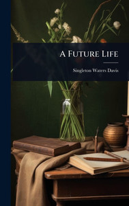 A Future Life - (Hardback or Cased Book) A Future Life - (Hardback or Cased Book)