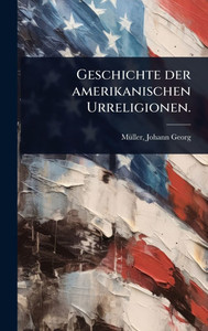 Geschichte der amerikanischen Urreligionen. - (Hardback or Cased Book) Geschichte der amerikanischen Urreligionen. - (Hardback or Cased Book)