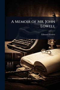 A Memoir of Mr. John Lowell - (Paperback or Softback) A Memoir of Mr. John Lowell - (Paperback or Softback)