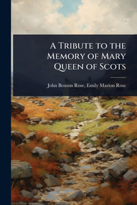 A Tribute to the Memory of Mary Queen of Scots - (Paperback or Softback) A Tribute to the Memory of Mary Queen of Scots - (Paperback or Softback)