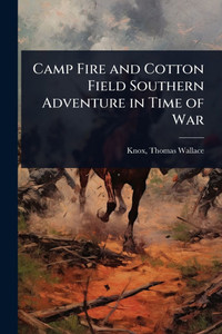 Camp Fire and Cotton Field Southern Adventure in Time of War - (Paperback or Softback)