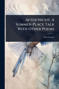 After Night, A Summer-Place Talk With Other Poems - (Paperback or Softback)
