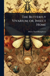 The Butterfly Vivarium; or, Insect Home - (Paperback or Softback) The Butterfly Vivarium; or, Insect Home - (Paperback or Softback)