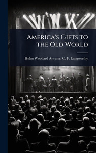 America's Gifts to the Old World - (Hardback or Cased Book) America's Gifts to the Old World - (Hardback or Cased Book)
