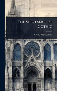 The Substance of Gothic - (Hardback or Cased Book) The Substance of Gothic - (Hardback or Cased Book)