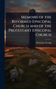 Memoirs of the Reformed Episcopal Church and of the Protestant Episcopal Church - (Hardback or Cased Book)
