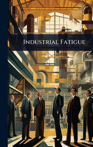 Industrial Fatigue - (Hardback or Cased Book) Industrial Fatigue - (Hardback or Cased Book)