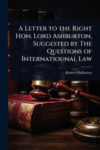 A Letter to the Right Hon. Lord Ashburton, Suggested by The Questions of Internatiounal Law - (Paperback or Softback) A Letter to the Right Hon. Lord Ashburton, Suggested by The Questions of Internatiounal Law - (Paperback or Softback)