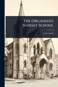 The Organized Sunday School - (Paperback or Softback) The Organized Sunday School - (Paperback or Softback)