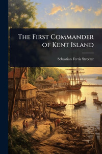 The First Commander of Kent Island - (Paperback or Softback) The First Commander of Kent Island - (Paperback or Softback)