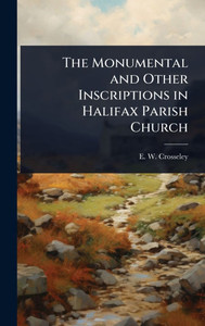 The Monumental and Other Inscriptions in Halifax Parish Church - (Hardback or Cased Book)