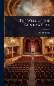 The Well of the Saints; a Play - (Hardback or Cased Book) The Well of the Saints; a Play - (Hardback or Cased Book)