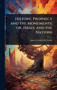 History, Prophecy and the Monuments; or, Israel and the Nations - (Hardback or Cased Book)