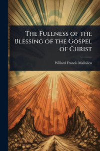 The Fullness of the Blessing of the Gospel of Christ - (Paperback or Softback)