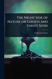 The Night Side of Nature or Ghosts and Ghost Seers - (Paperback or Softback)