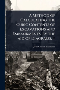 A Method of Calculating the Cubic Contents of Excavations and Embankments, by the aid of Diagrams. T - (Paperback or Softback) A Method of Calculating the Cubic Contents of Excavations and Embankments, by the aid of Diagrams. T - (Paperback or Softback)