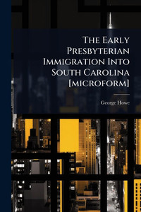 The Early Presbyterian Immigration Into South Carolina [microform] - (Paperback or Softback)