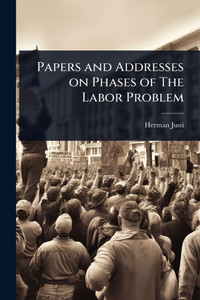 Papers and Addresses on Phases of The Labor Problem - (Paperback or Softback)