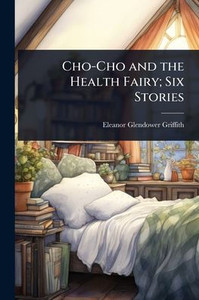 Cho-Cho and the Health Fairy; Six Stories - (Paperback or Softback)