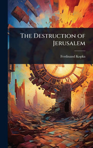 The Destruction of Jerusalem - (Hardback or Cased Book) The Destruction of Jerusalem - (Hardback or Cased Book)