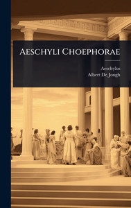 Aeschyli Choephorae - (Hardback or Cased Book) Aeschyli Choephorae - (Hardback or Cased Book)