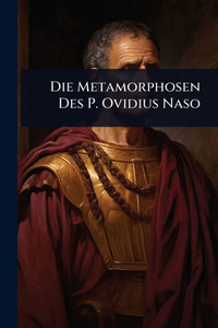 Die Metamorphosen Des P. Ovidius Naso - 9781023649469 Die Metamorphosen Des P. Ovidius Naso - 9781023649469