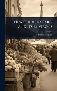 New Guide to Paris and Its Environs - (Hardback or Cased Book) New Guide to Paris and Its Environs - (Hardback or Cased Book)