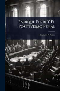 Enrique Ferri Y El Positivismo Penal - (Paperback or Softback)