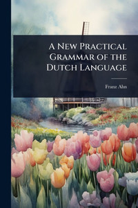 A New Practical Grammar of the Dutch Language - (Paperback or Softback) A New Practical Grammar of the Dutch Language - (Paperback or Softback)
