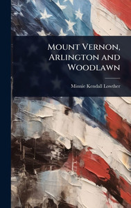 Mount Vernon, Arlington and Woodlawn - (Hardback or Cased Book) Mount Vernon, Arlington and Woodlawn - (Hardback or Cased Book)