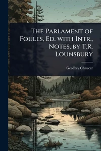 The Parlament of Foules, Ed. with Intr., Notes, by T.R. Lounsbury - (Paperback or Softback)