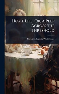 Home Life, Or, a Peep Across the Threshold - (Hardback or Cased Book)