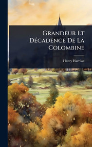 Grandeur Et DÃ(c)cadence De La Colombine - (Hardback or Cased Book) Grandeur Et DÃ(c)cadence De La Colombine - (Hardback or Cased Book)