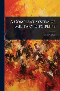 A Compleat System of Military Difcipline - (Paperback or Softback) A Compleat System of Military Difcipline - (Paperback or Softback)