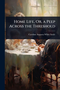 Home Life, Or, a Peep Across the Threshold - (Paperback or Softback) Home Life, Or, a Peep Across the Threshold - (Paperback or Softback)