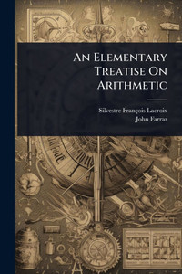 An Elementary Treatise On Arithmetic - (Paperback or Softback) An Elementary Treatise On Arithmetic - (Paperback or Softback)